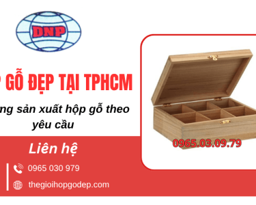Hộp gỗ đẹp tại TPHCM - Xưởng sản xuất hộp gỗ theo yêu cầu 