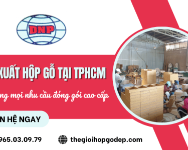 Sản xuất hộp gỗ tại TPHCM đáp ứng mọi nhu cầu đóng gói cao cấp